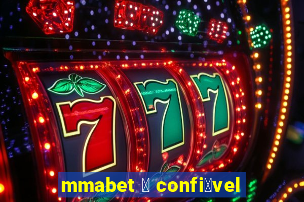 mmabet 茅 confi谩vel