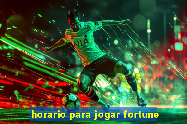 horario para jogar fortune