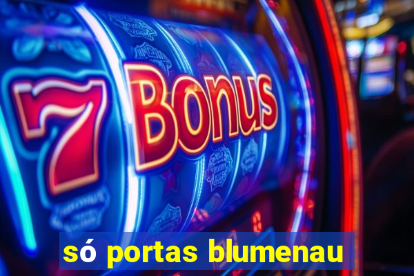 só portas blumenau