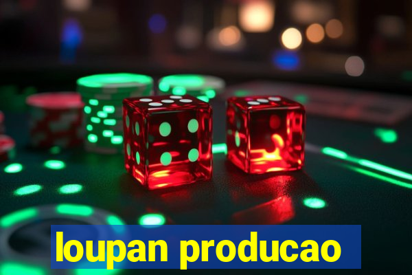 loupan producao