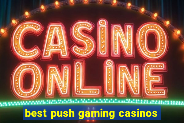 best push gaming casinos