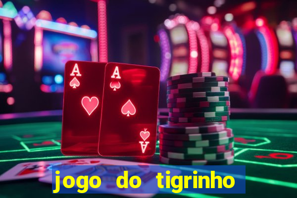 jogo do tigrinho ganha dinheiro de verdade