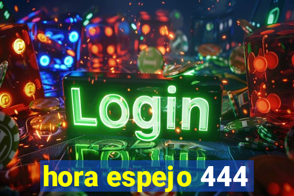 hora espejo 444