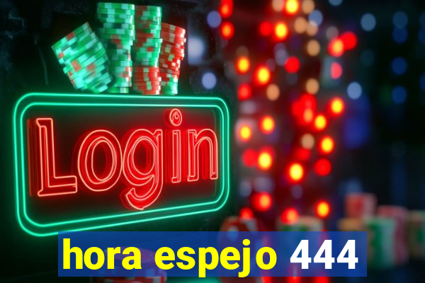 hora espejo 444