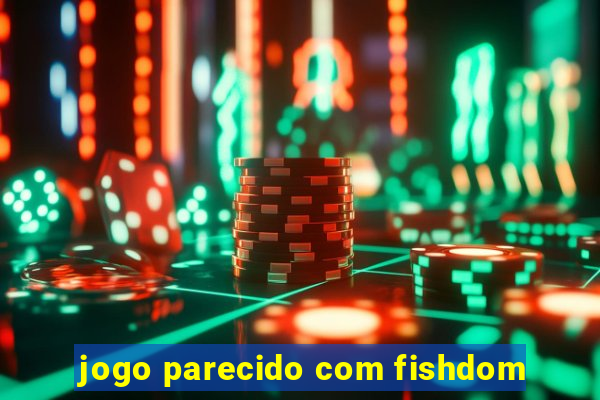 jogo parecido com fishdom