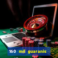 160 mil guaranis em reais