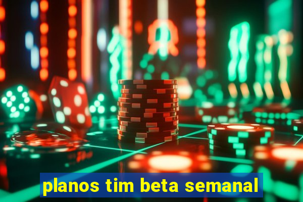 planos tim beta semanal