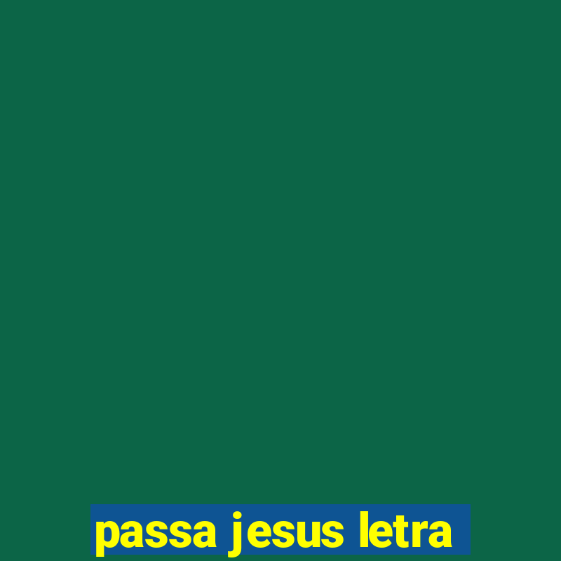 passa jesus letra