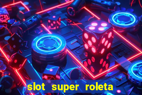 slot super roleta paga mesmo