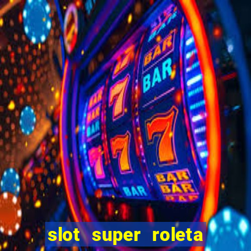 slot super roleta paga mesmo