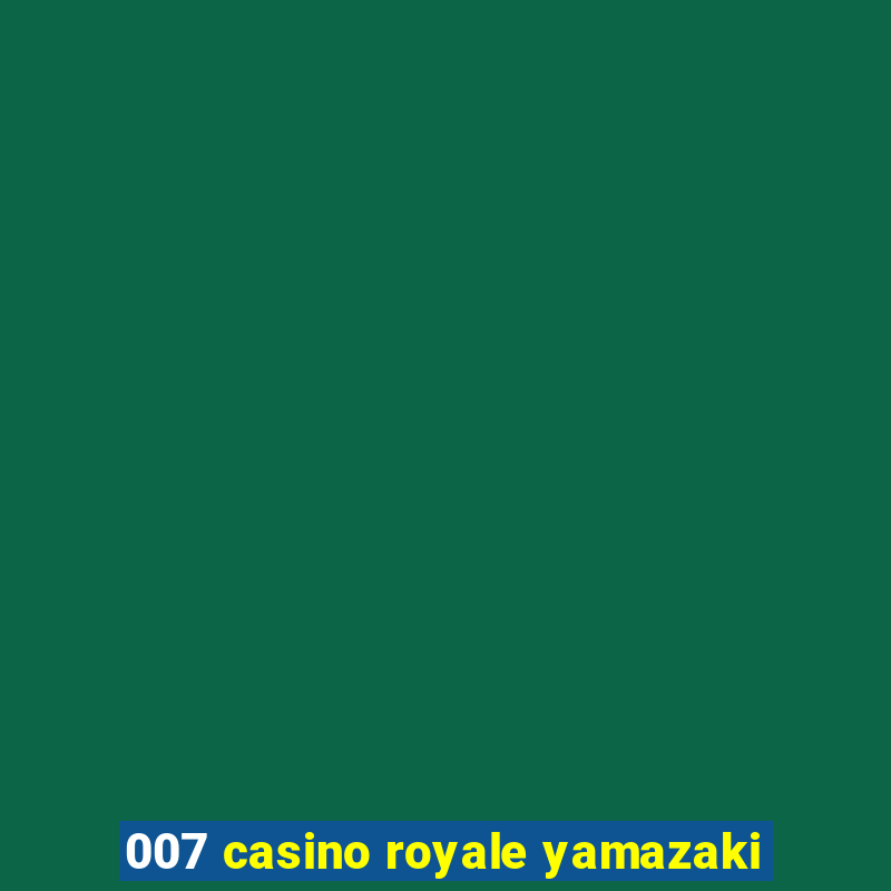 007 casino royale yamazaki