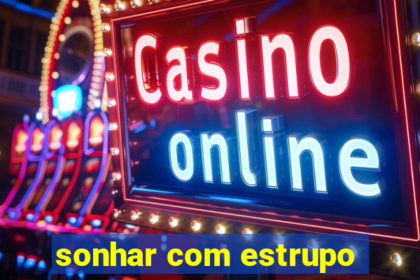 sonhar com estrupo