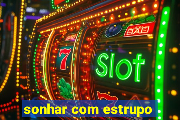 sonhar com estrupo