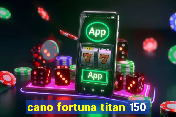 cano fortuna titan 150