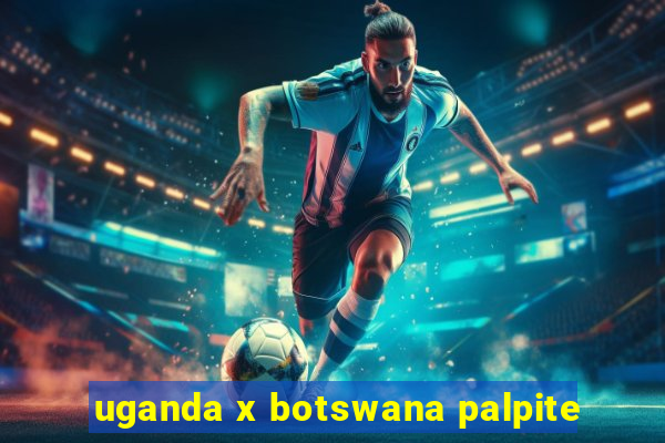 uganda x botswana palpite