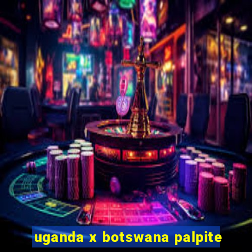 uganda x botswana palpite