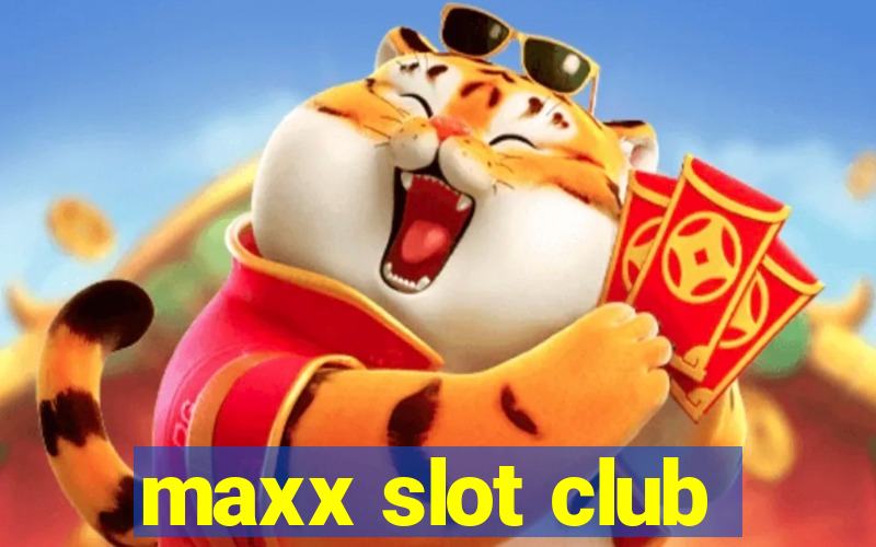 maxx slot club