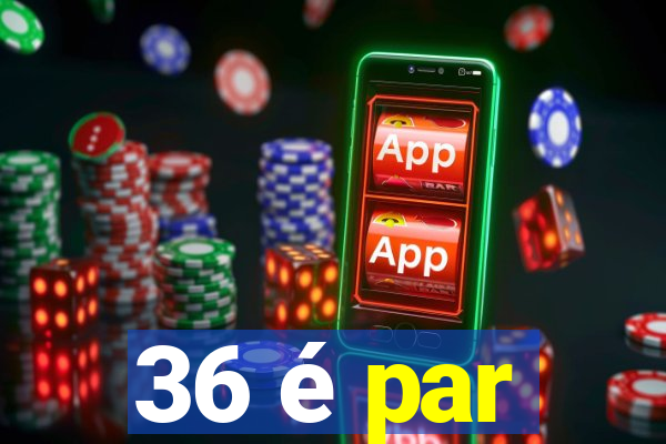 36 é par