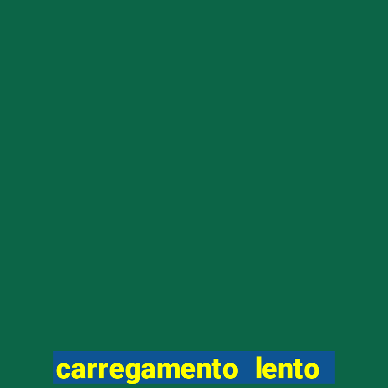 carregamento lento do aparelho