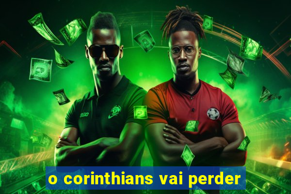 o corinthians vai perder