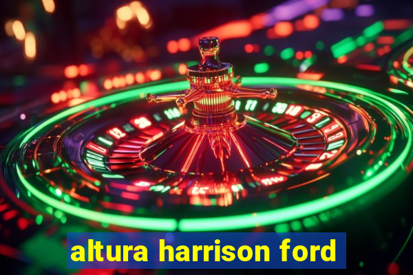 altura harrison ford