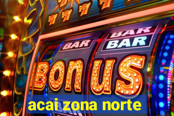 acai zona norte