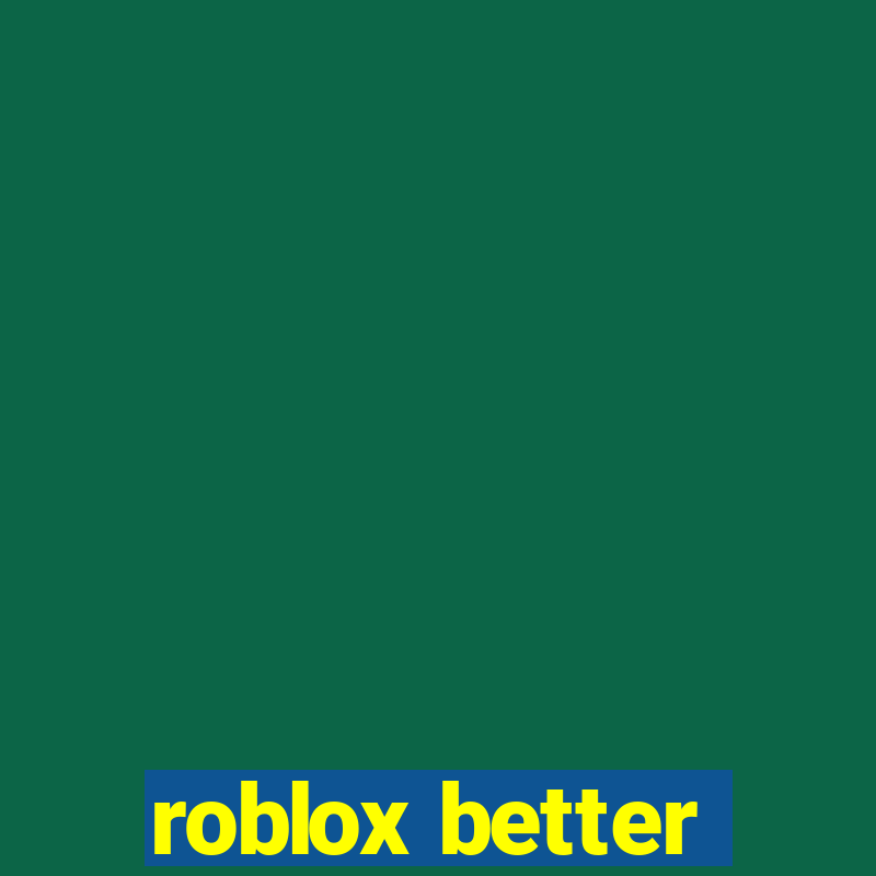 roblox better