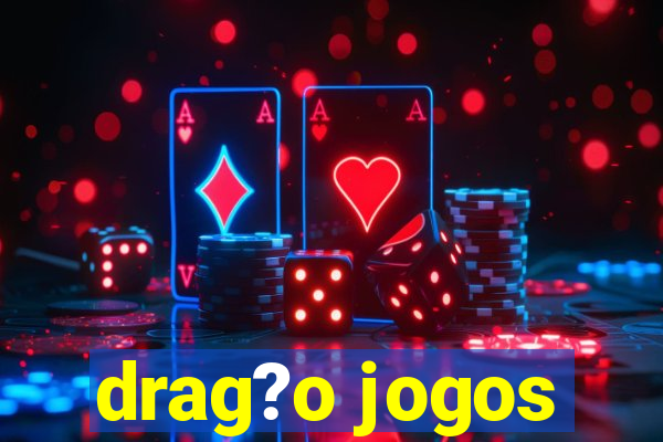 drag?o jogos