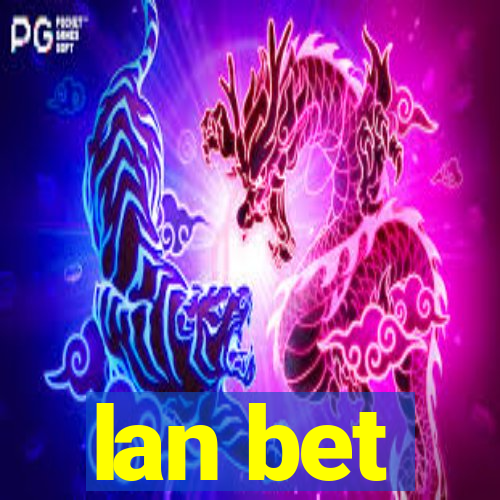 lan bet