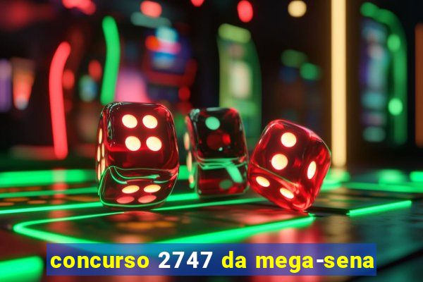 concurso 2747 da mega-sena