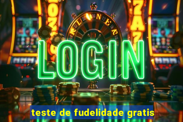 teste de fudelidade gratis