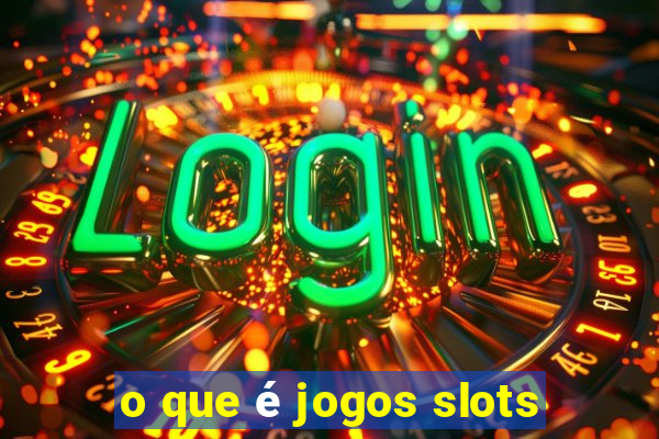 o que é jogos slots