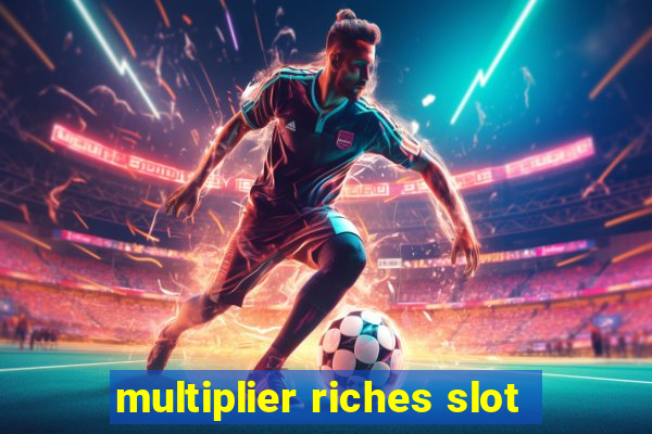 multiplier riches slot