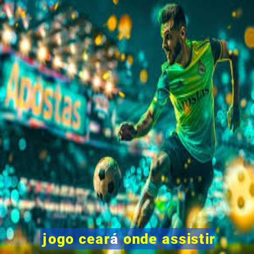 jogo ceará onde assistir