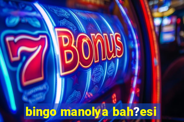 bingo manolya bah?esi