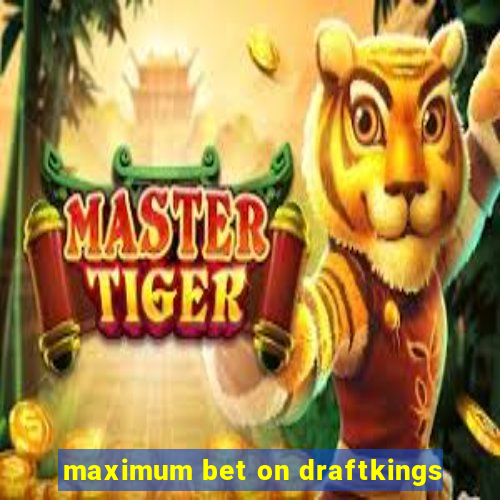 maximum bet on draftkings