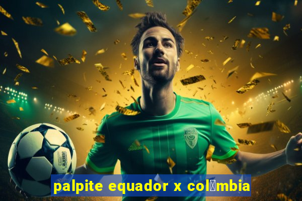 palpite equador x col么mbia