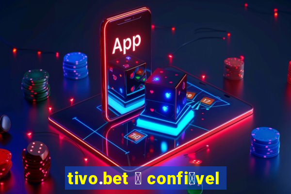 tivo.bet 茅 confi谩vel