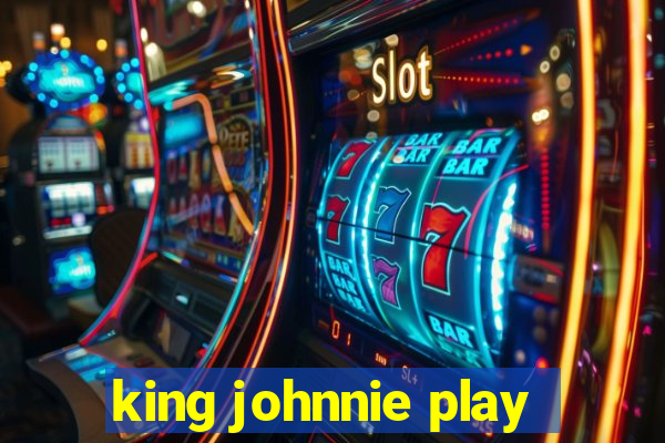 king johnnie play