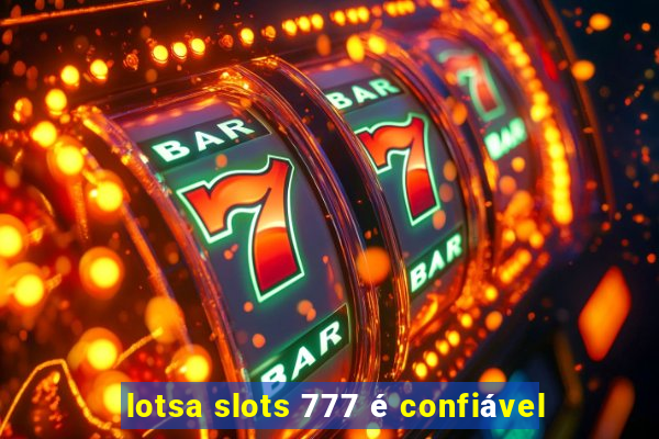 lotsa slots 777 é confiável