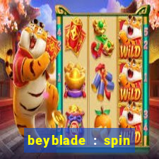 beyblade : spin blade 1