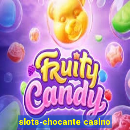 slots-chocante casino