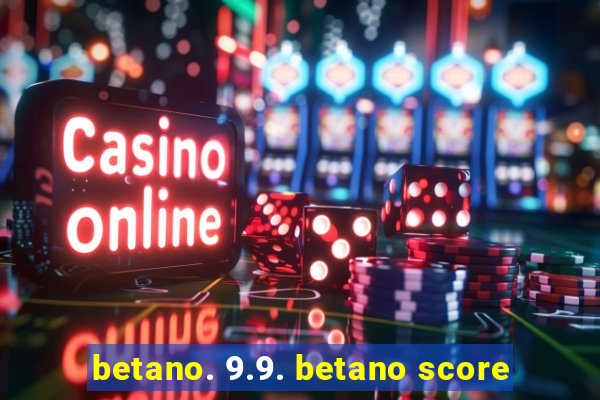 betano. 9.9. betano score