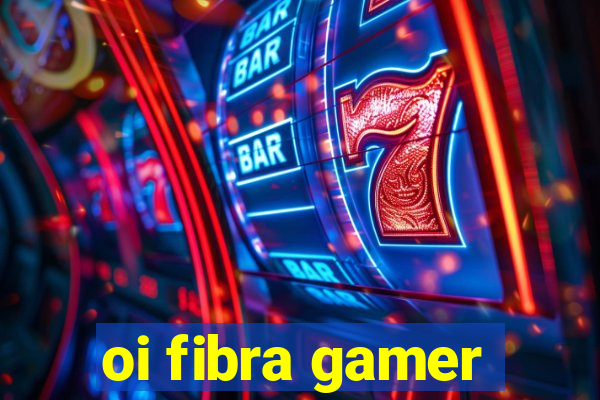 oi fibra gamer