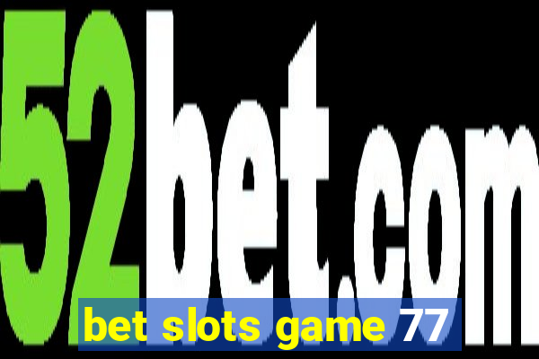 bet slots game 77