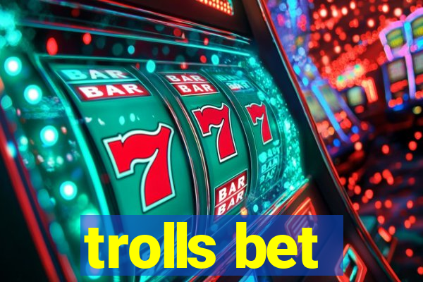 trolls bet