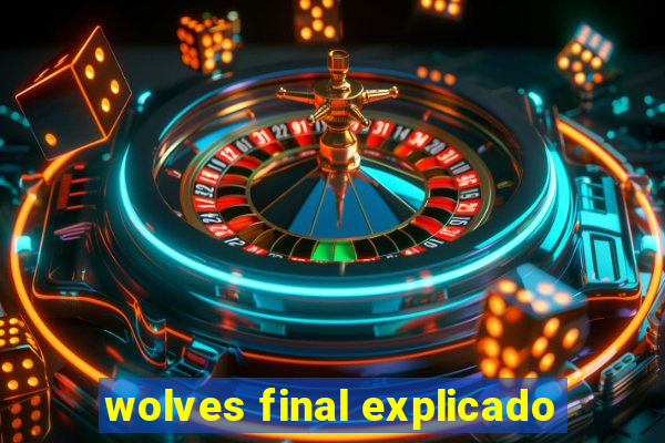 wolves final explicado