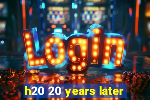 h20 20 years later