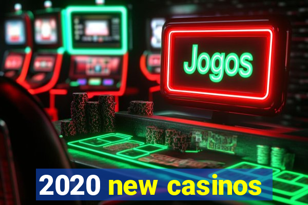 2020 new casinos