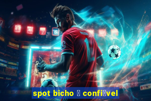 spot bicho 茅 confi谩vel